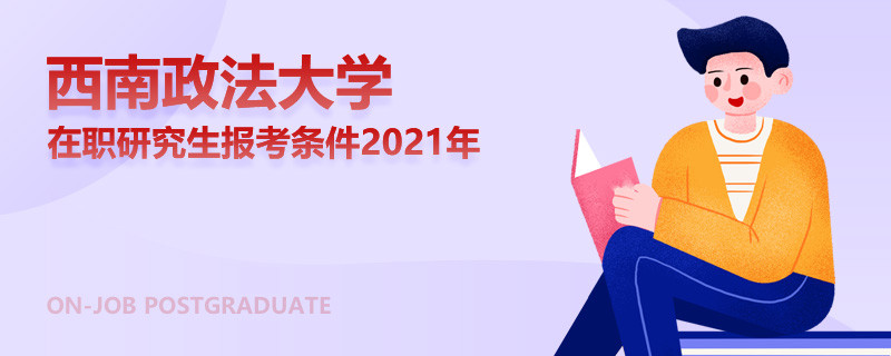 西南政法大学在职研究生报考条件2021年