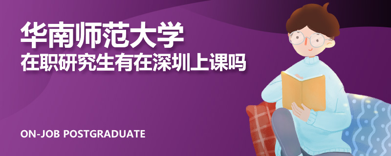 华南师范大学在职研究生有在深圳上课吗