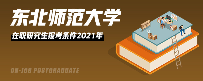 东北师范大学在职研究生报考条件2021年