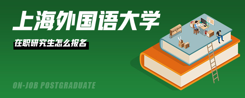 上海外国语大学在职研究生怎么报名