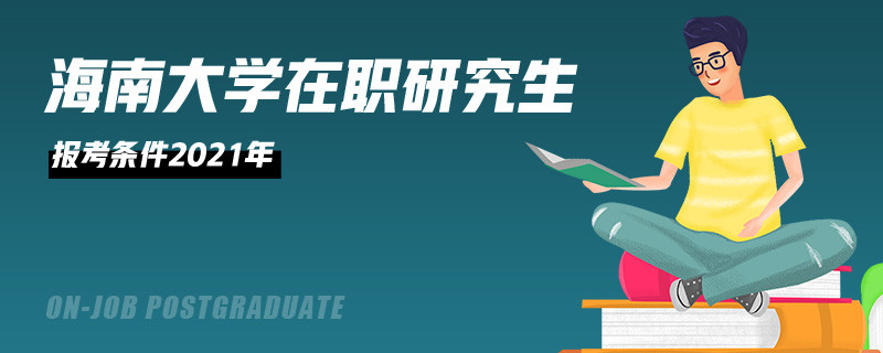 海南大學(xué)在職研究生報(bào)考條件2021年