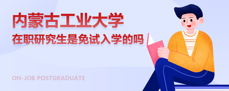 內(nèi)蒙古工業(yè)大學(xué)在職研究生是免試入學(xué)的嗎