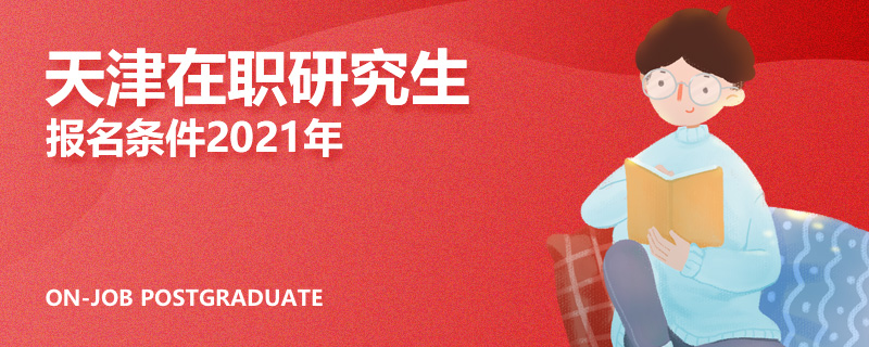 天津在职研究生报名条件2021年