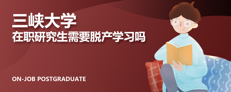 三峡大学在职研究生需要脱产学习吗