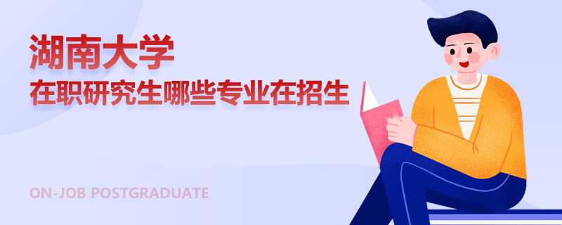 湖南大學在職研究生哪些專業(yè)在招生