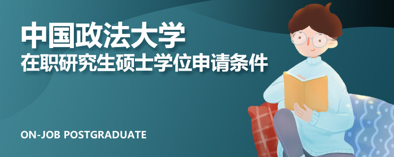 中國政法大學在職研究生碩士學位申請條件