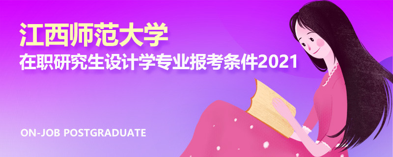 江西師范大學(xué)在職研究生設(shè)計(jì)學(xué)專業(yè)報(bào)考條件2021