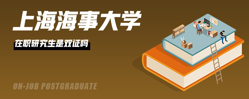 上海海事大学在职研究生是双证吗
