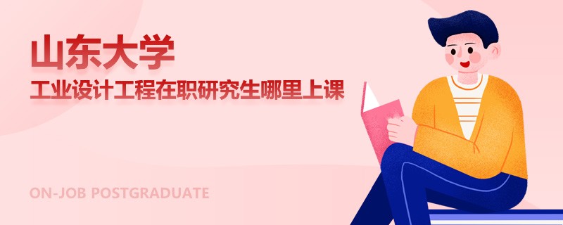 山東大學(xué)工業(yè)設(shè)計工程在職研究生哪里上課