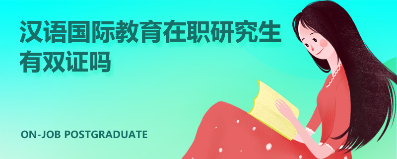 汉语国际教育在职研究生有双证吗