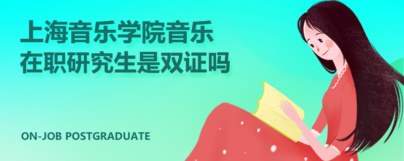 上海音乐学院音乐在职研究生是双证吗
