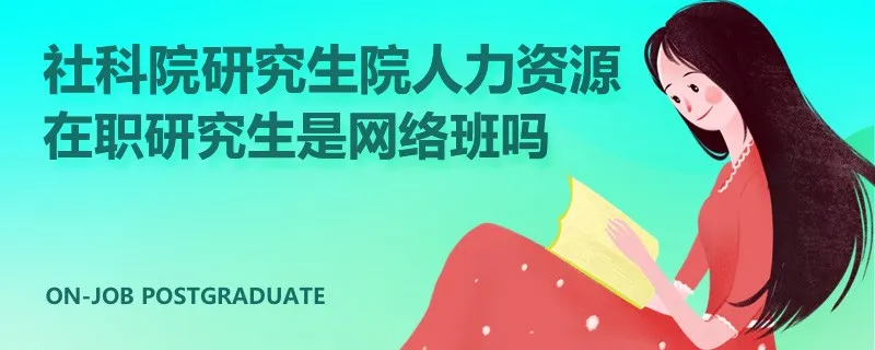 社科院研究生院人力资源高级课程班是网络班吗