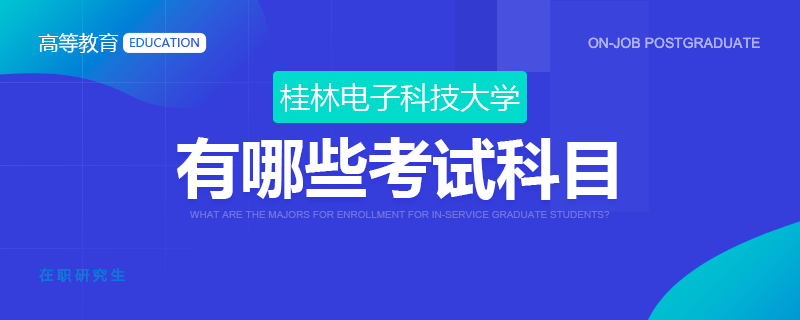 桂林电子科技大学在职研究生有哪些考试科目