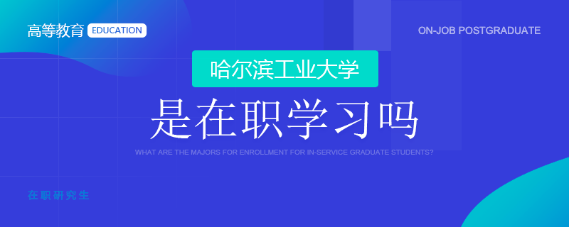 哈爾濱工業(yè)大學(xué)在職研究生是在職學(xué)習(xí)嗎？