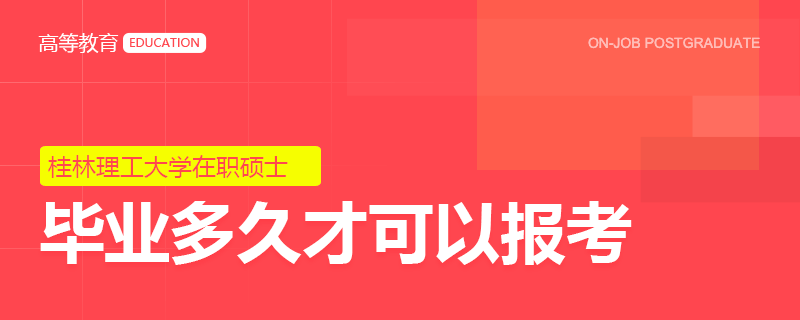 畢業(yè)多久才可以報(bào)考桂林理工大學(xué)在職碩士