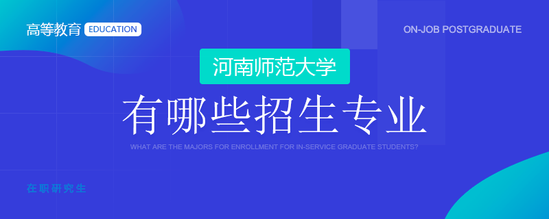 河南师范大学在职研究生有哪些招生专业