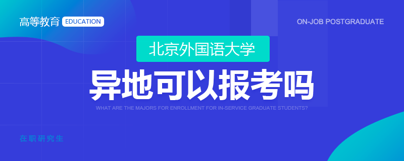 異地可以報考北京外國語大學在職研究生嗎