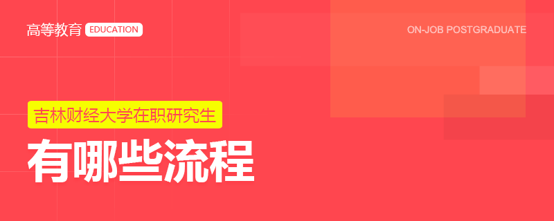 报考吉林财经大学在职研究生有哪些流程？