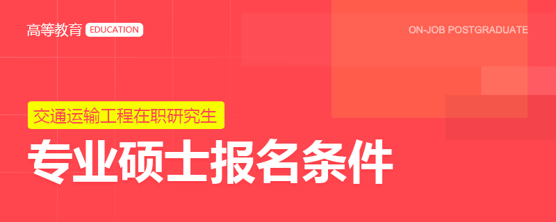 交通運輸工程在職研究生專業碩士報名條件