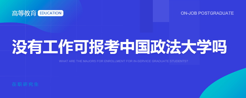 没有工作可报考中国政法大学在职研究生吗