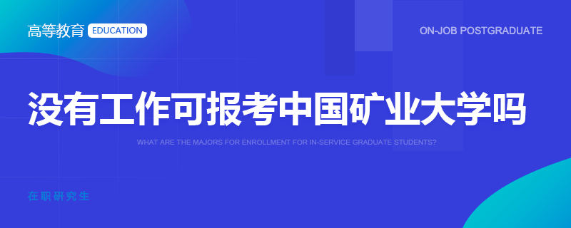 没有工作可报考中国矿业大学在职研究生吗