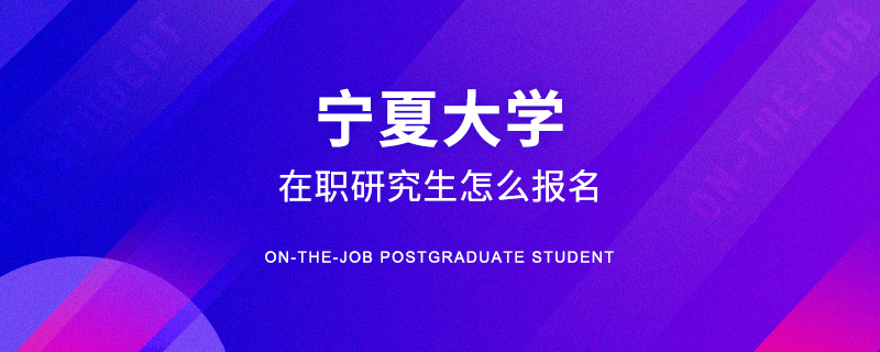 寧夏大學(xué)在職研究生怎么報(bào)名