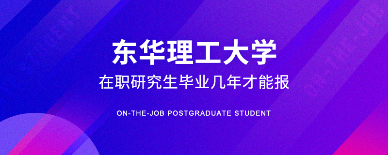 东华理工大学在职研究生毕业几年才能报