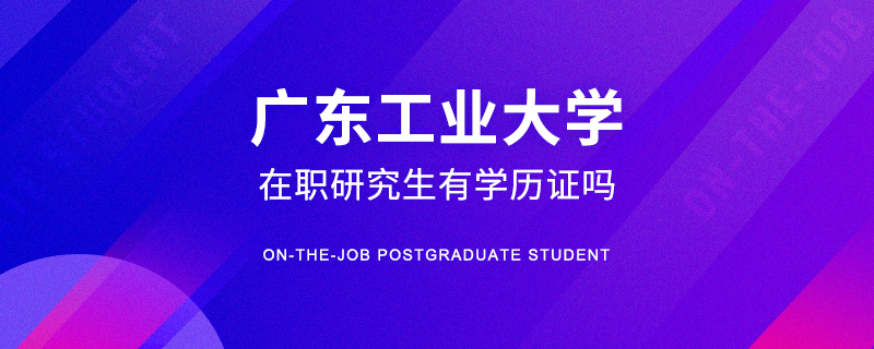 广东工业大学在职研究生有学历证吗