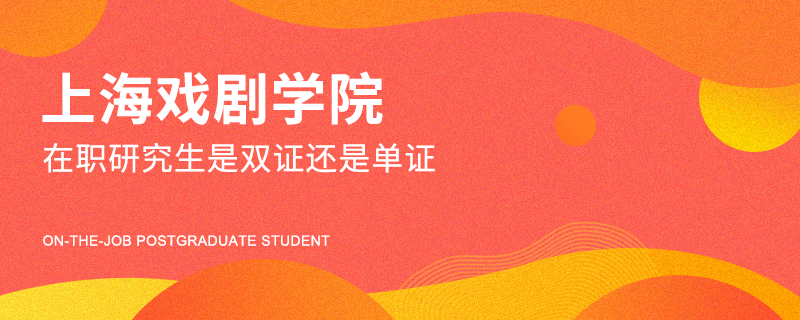 上海戏剧学院在职研究生是双证还是单证