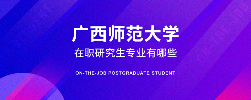 廣西師范大學在職研究生專業有哪些
