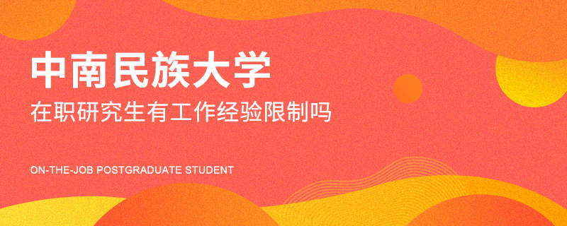中南民族大學(xué)在職研究生有工作經(jīng)驗(yàn)限制嗎