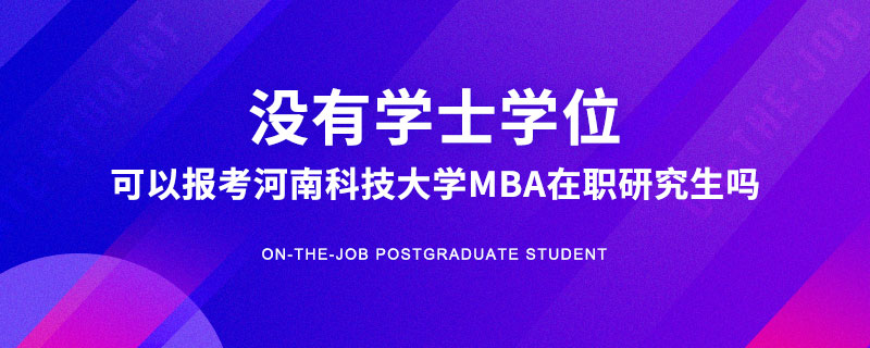 没有学士学位可以报考河南科技大学MBA在职研究生吗