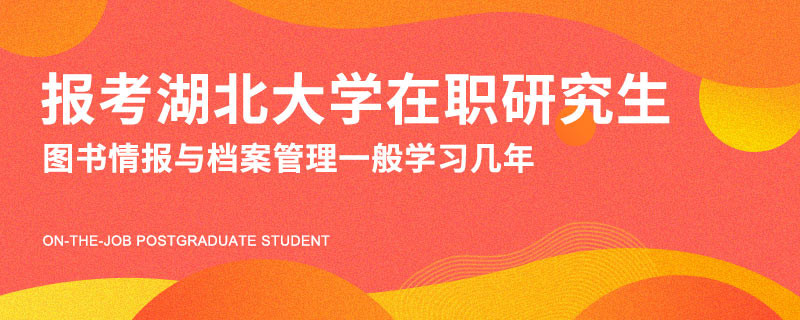 报考湖北大学在职研究生图书情报与档案管理一般学习几年？