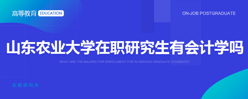 攻读山东农业大学在职研究生有会计学吗？