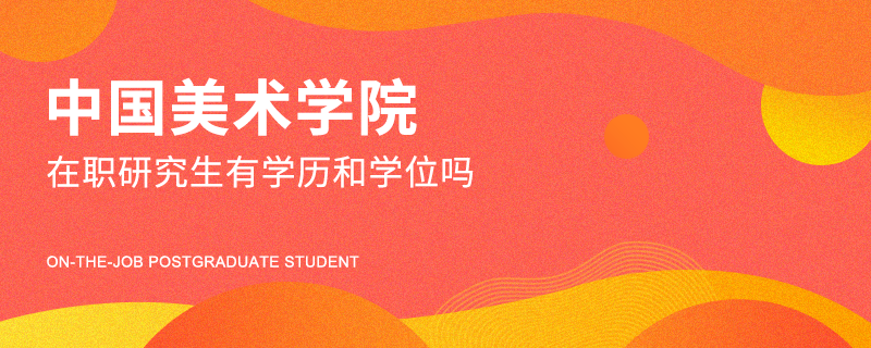 中国美术学院在职研究生有学历和学位吗