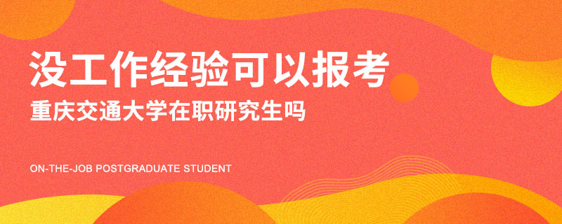 没工作经验可以报考重庆交通大学在职研究生吗