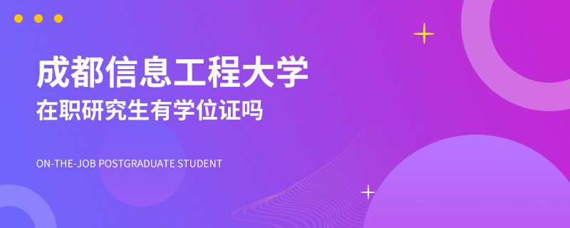成都信息工程大学在职研究生有学位证吗？