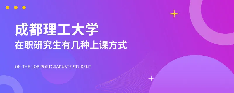 成都理工大学在职研究生有几种上课方式？