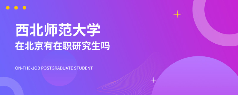 西北师范大学在北京有在职研究生吗