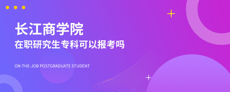 专科可以报考长江商学院在职研究生吗？