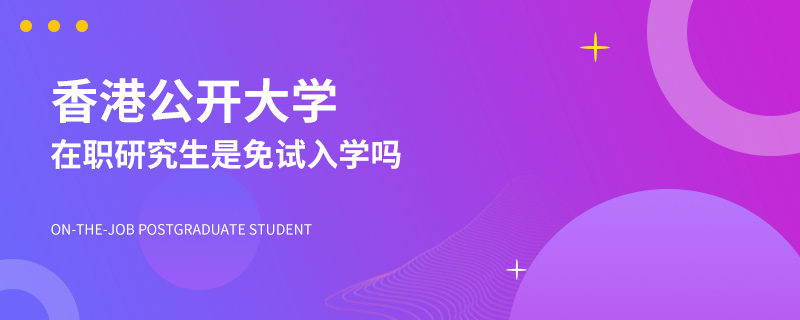报考香港公开大学在职研究生是免试入学吗