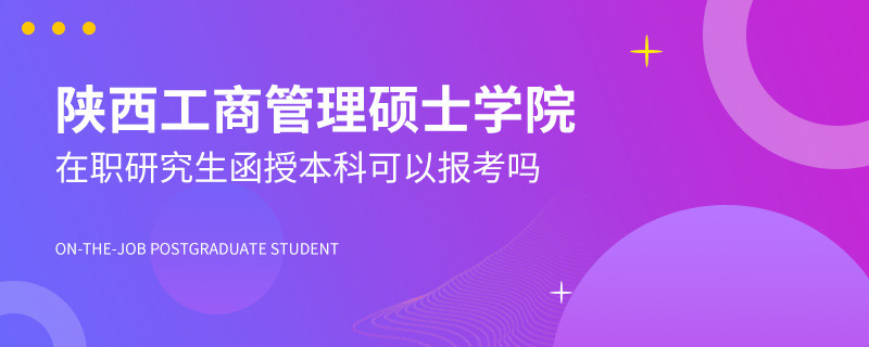 函授本科可以报考陕西工商管理硕士学院在职研究生吗？