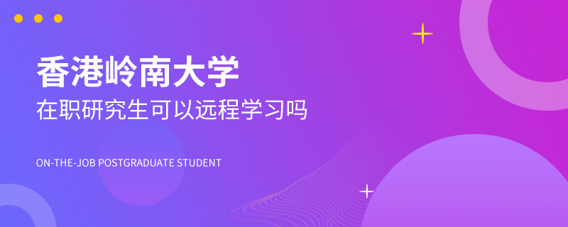 香港岭南大学在职研究生可以远程学习吗