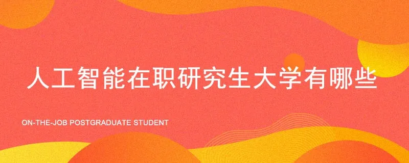 人工智能在职研究生大学有哪些