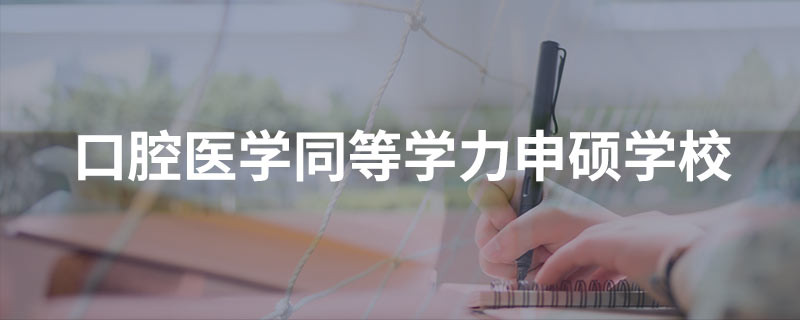 口腔医学同等学力申硕学校