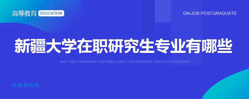 新疆大學(xué)在職研究生專業(yè)有哪些