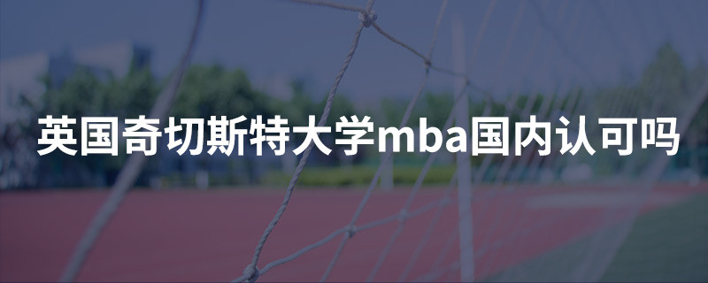 英国奇切斯特大学mba国内认可吗