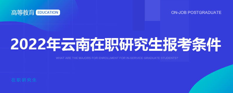 2022年云南在职研究生报考条件