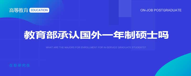 教育部承认国外一年制硕士吗