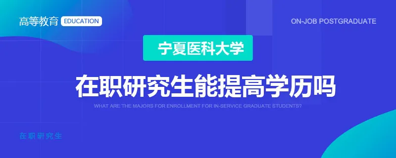 宁夏医科大学在职研究生能提高学历吗
